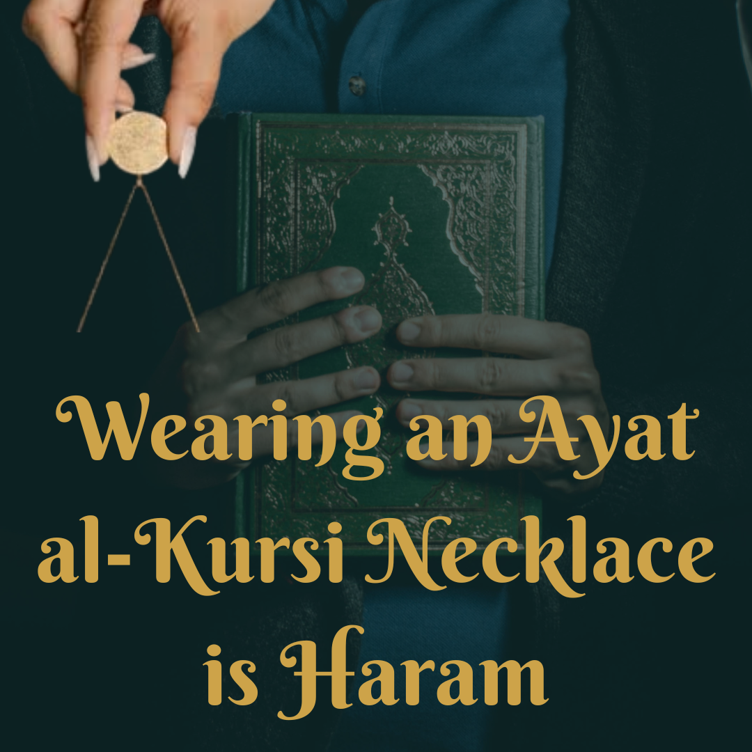 Wearing an Ayat al-Kursi Necklace is Haram